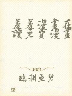 羞羞漫画在线阅读免费漫画入口弹窗