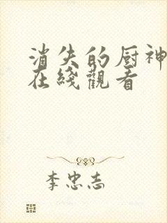 消失的厨神短剧在线观看