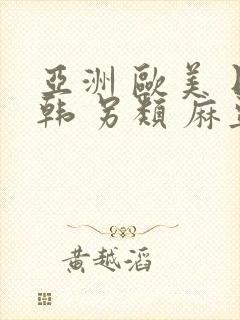 亚洲 欧美 日韩 另类 麻豆