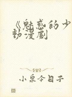 《魅惑的少女》动漫剧