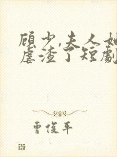 顾少,夫人她又虐渣了短剧免费观看全集