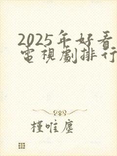 2025年好看电视剧排行榜前十名