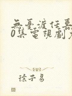 无忧渡任嘉伦40集电视剧免费