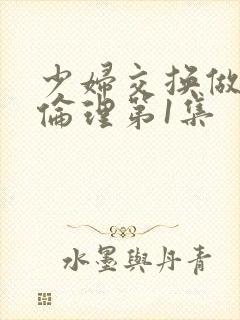 少妇交换做爰3伦理第1集封面