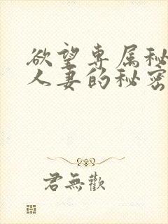 欲望专属秘书,人妻的秘密任务