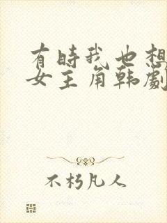 有时我也想成为女主角韩剧