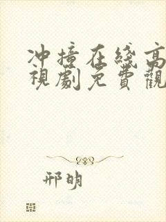 冲撞在线高清电视剧免费观看