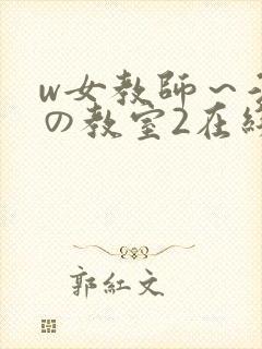 w女教师～淫辱の教室2在线
