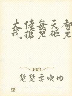 大佬每天都想跟我抢儿砸免费阅读全文