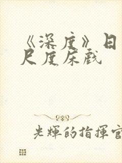 《深度》日本大尺度床戏