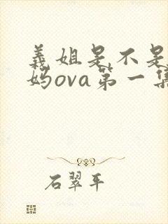 义姐是不是良妈妈ova第一集