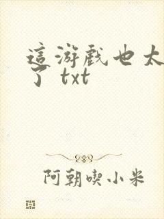 这游戏也太真实了 txt