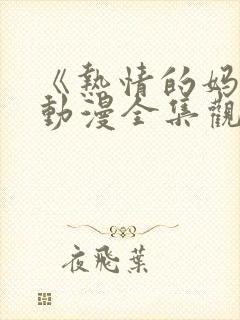 《热情的妈妈》动漫全集观看高清