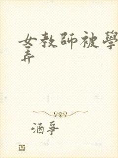 女教师被学生玩弄