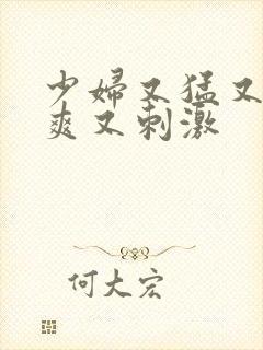少妇又猛又色又爽又刺激
