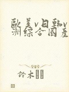 欧美v日韩v亚洲综合国产高清