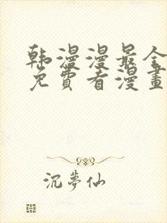 韩漫漫最全永久免费看漫画入口