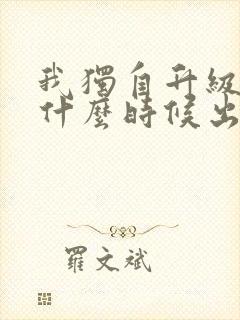 我独自升级漫画什么时候出的