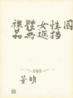 裸体女性国产极品无遮挡