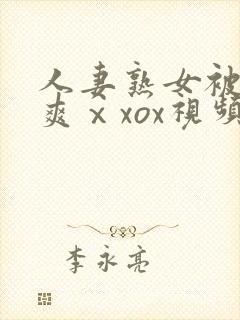 人妻熟女被粗大爽ⅹxox视频