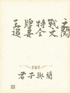 王牌特战之权少追妻全文阅读全文