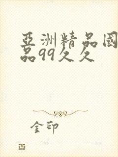 亚洲精品国产精品99久久