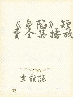 《身陷》短剧免费全集播放