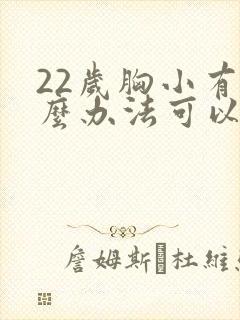 22岁胸小有什么办法可以让胸变大