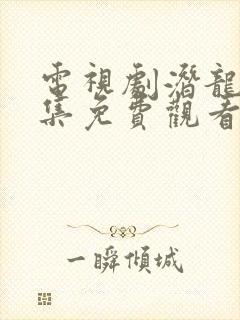 电视剧潜龙40集免费观看全集