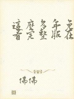 这么多年免费观看完整版在线高清