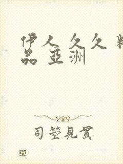 伊人 久久 精品 亚洲