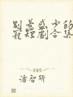 别惹盛少的心尖宠短剧合集