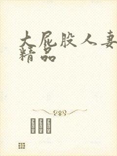 大屁股人妻少妇精品