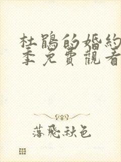 杜鹃的婚约第二季免费观看全集