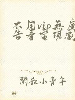不用vip无广告看电视剧的软件