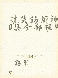 消失的厨神100集全部视频封面