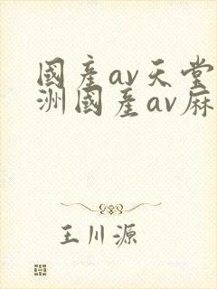 国产av天堂亚洲国产av麻豆