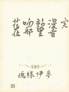 花吻动漫完整版在哪里看