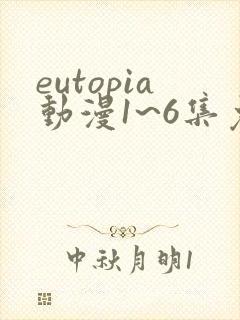 eutopia动漫1~6集免费观看在线观看