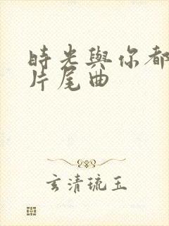 时光与你都很甜片尾曲
