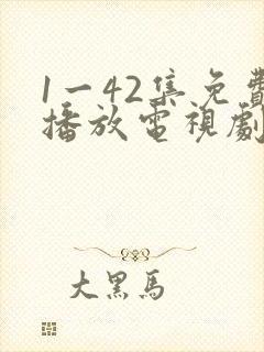 1一42集免费播放电视剧