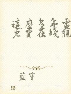 这么多年电视剧免费在线观看
