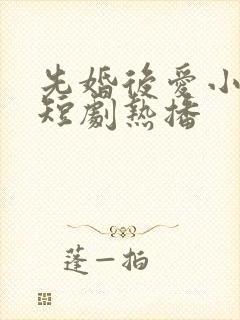 先婚后爱小甜妻短剧热播