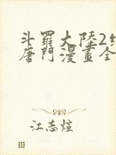 斗罗大陆2绝世唐门漫画全集下拉式