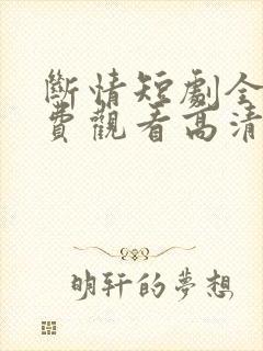 断情短剧全集免费观看高清