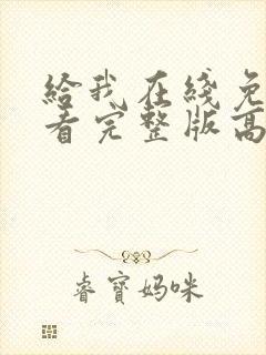 给我在线免费观看完整版高清