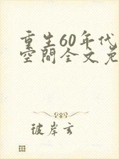 重生60年代有空间全文免费阅读