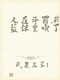 人在斗罗,我把蓝银皇吃了小说封面