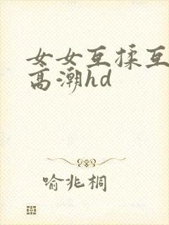 女女互揉互慰到高潮hd