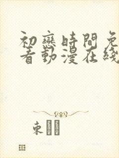 初恋时间免费观看动漫在线播放全集